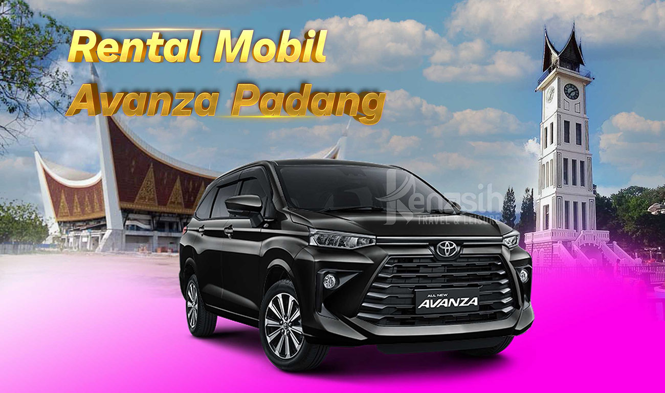 Rental Mobil Avanza Padang:Hemat Waktu dan Nikmati Liburan Anda dengan Mudah dari Kenasih Travel & Leisure!
